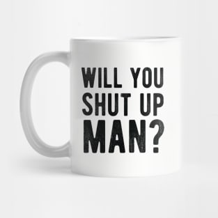 Will You Shut Up Man will you shut up man shut up man 1 Mug